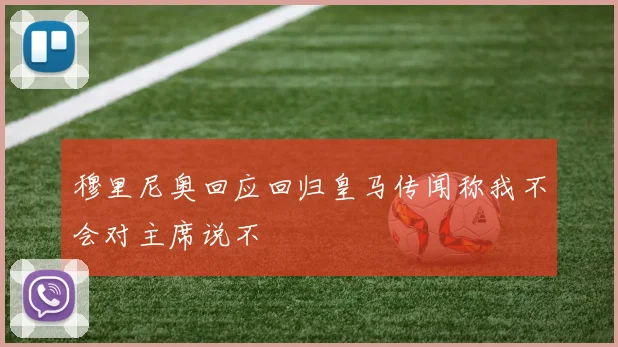 穆里尼奥回应回归皇马传闻称我不会对主席说不