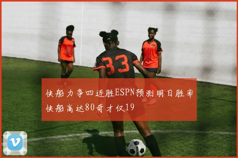 快船力争四连胜ESPN预测明日胜率快船高达80奇才仅19